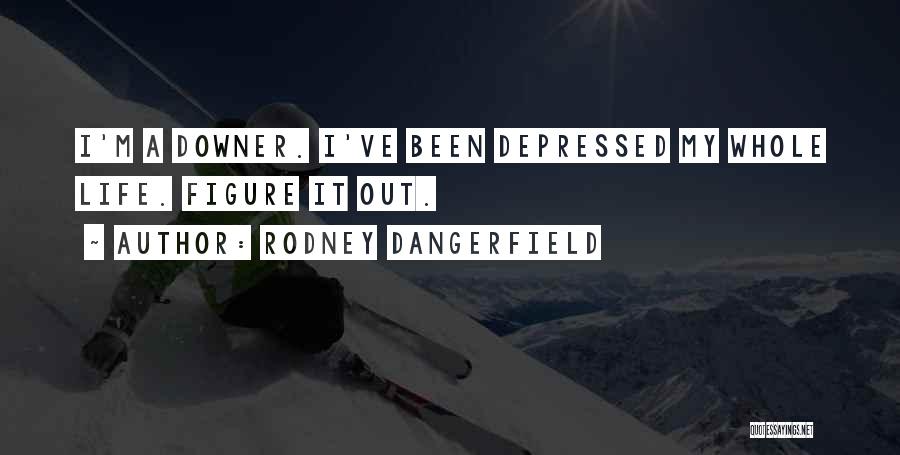 Downer Quotes By Rodney Dangerfield