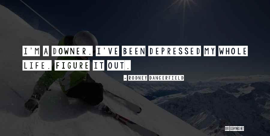 Downers Quotes By Rodney Dangerfield Downers Quotes By Rodney Dangerfield