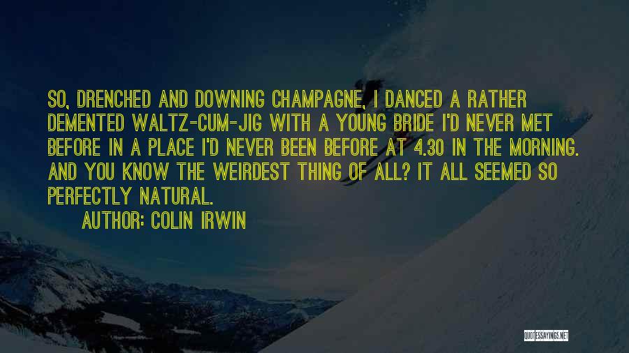 Downing Yourself Quotes By Colin Irwin