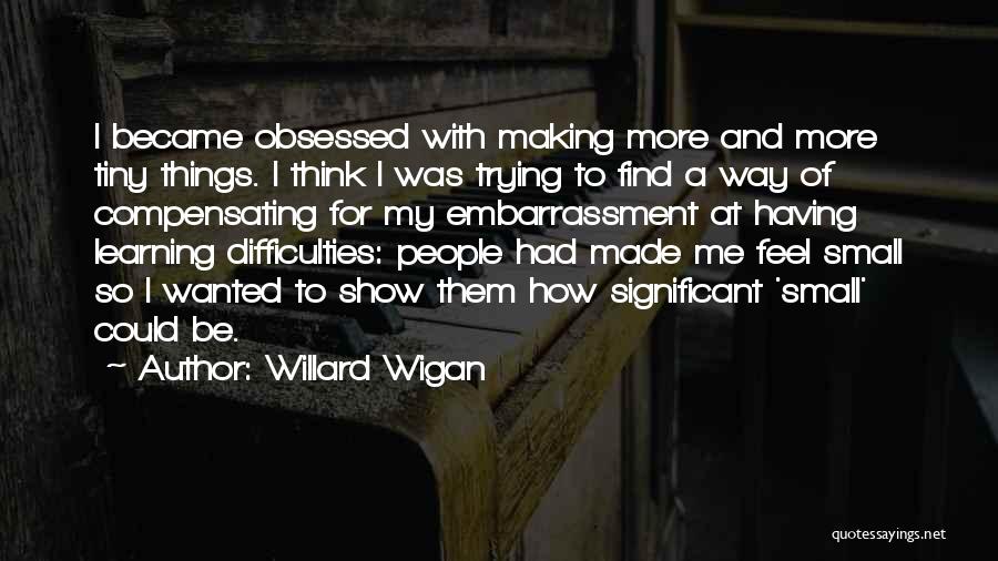 Downloading Sites Quotes By Willard Wigan