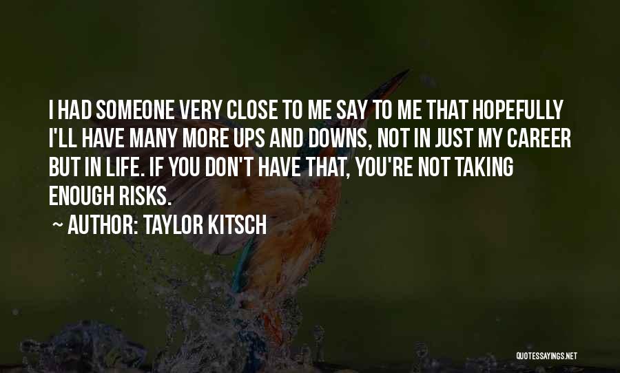 Downs And Ups Quotes By Taylor Kitsch