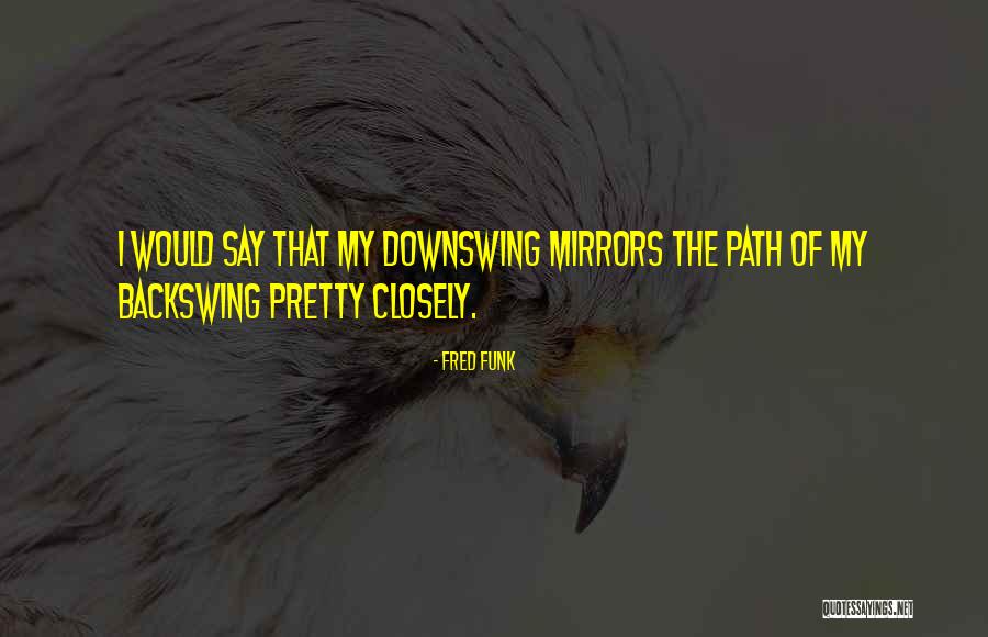 Downswing Path Quotes By Fred Funk Downswing Path Quotes By Fred Funk