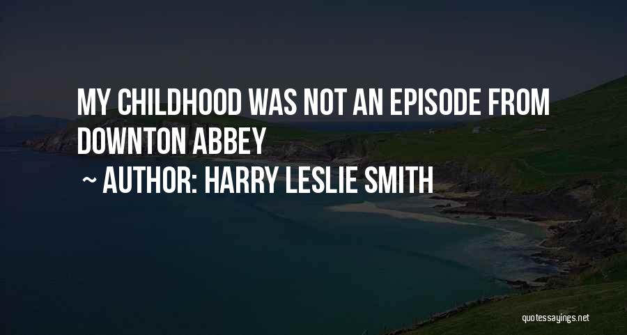 Downton Abbey Quotes By Harry Leslie Smith