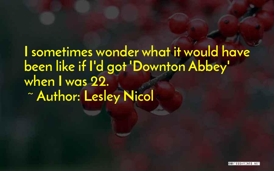 Downton Abbey Quotes By Lesley Nicol