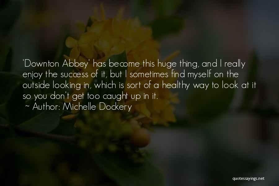 Downton Abbey Quotes By Michelle Dockery