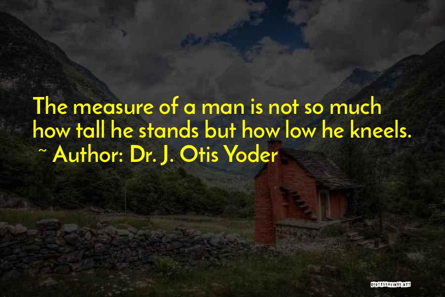 Dr. J. Otis Yoder Quotes 355102