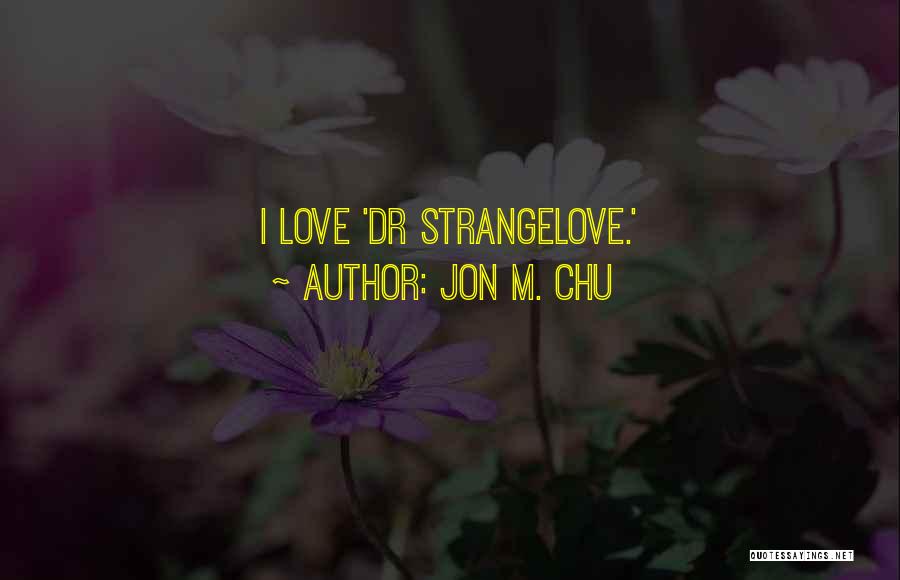 Dr Strangelove Quotes By Jon M. Chu