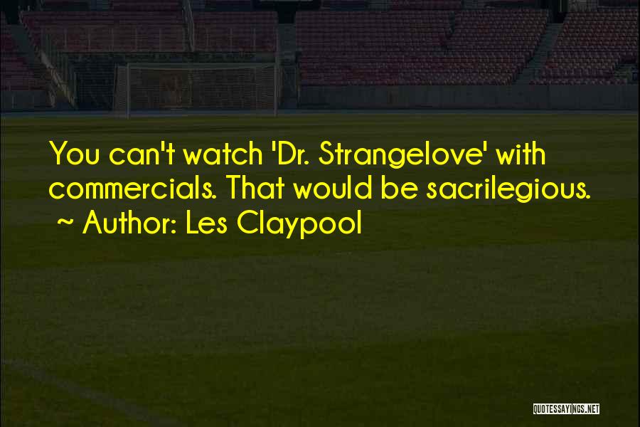 Dr Strangelove Quotes By Les Claypool