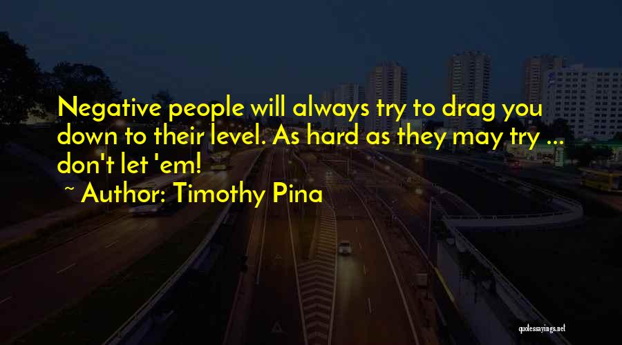 Drag You Down Quotes By Timothy Pina