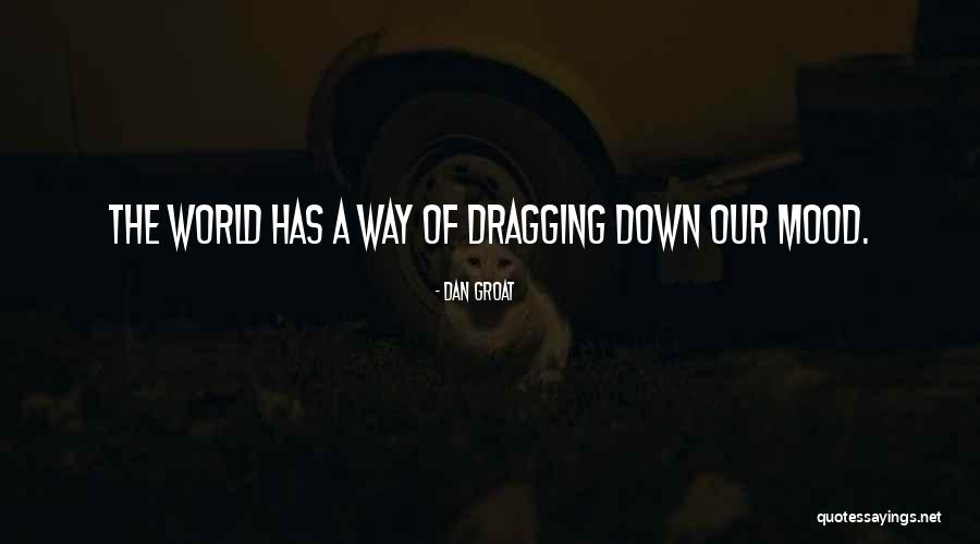 Dragging Me Down Quotes By Dan Groat