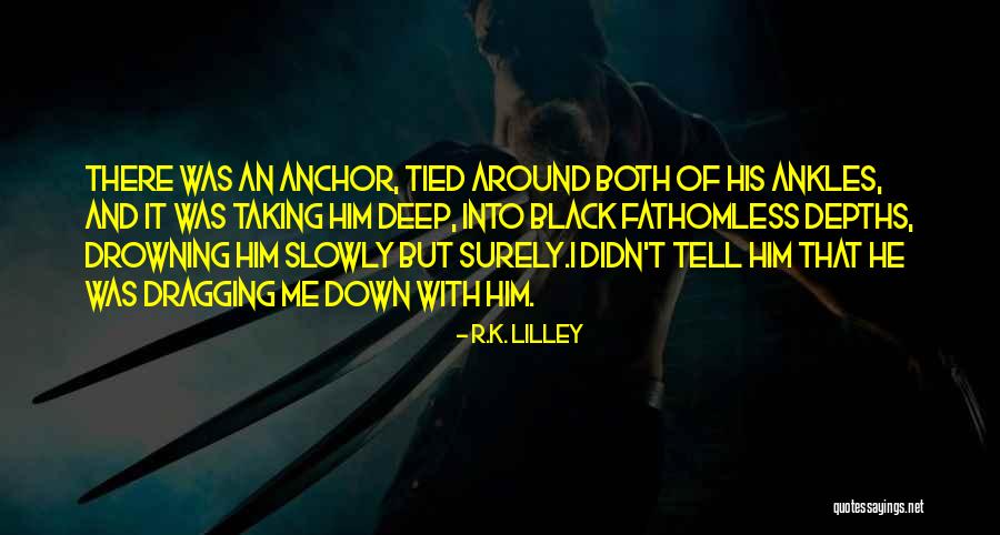 Dragging Me Down Quotes By R.K. Lilley