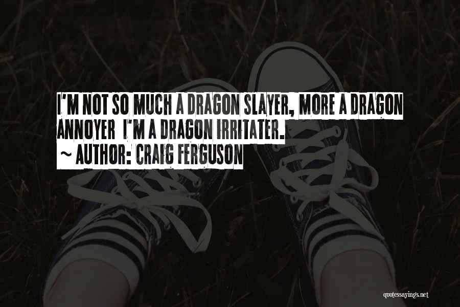 Dragon Slayer Quotes By Craig Ferguson