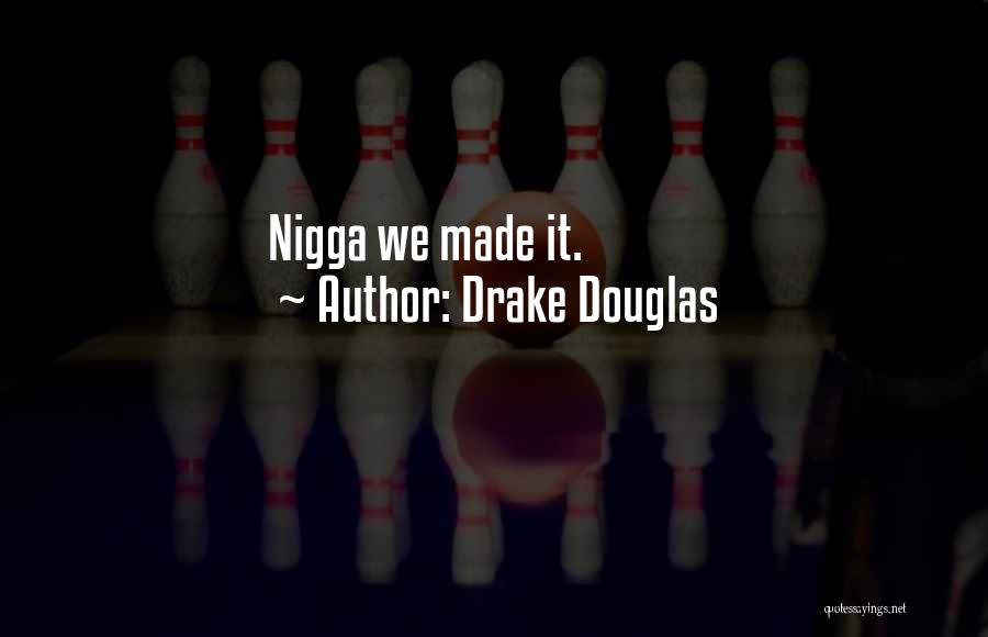 Drake We Made It Quotes By Drake Douglas