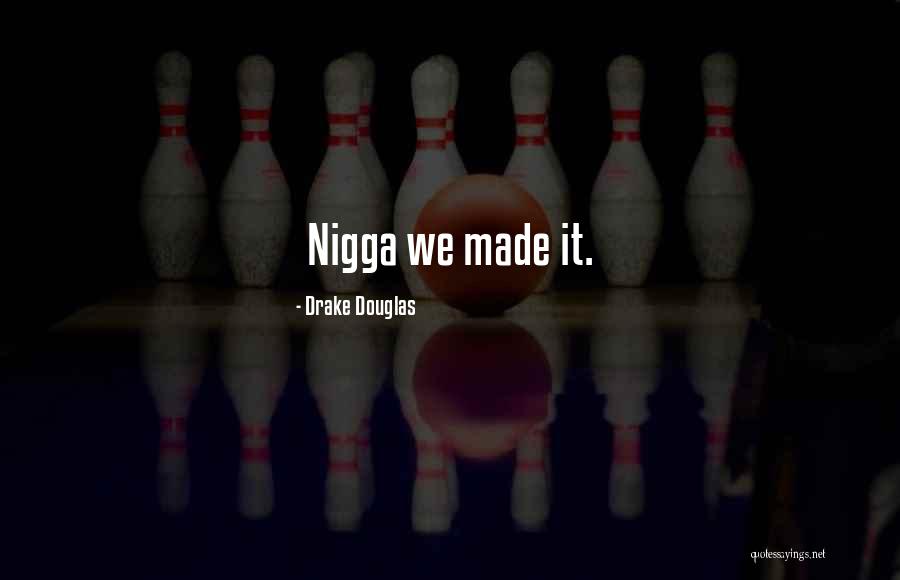 Drake We Made It Quotes By Drake Douglas