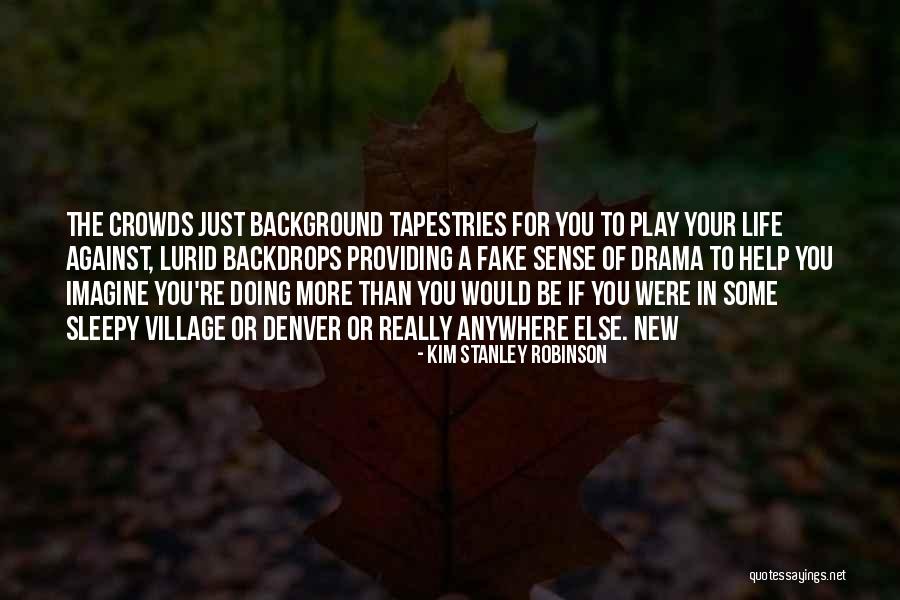 Drama In Your Life Quotes By Kim Stanley Robinson Drama In Your Life Quotes By Kim Stanley Robinson