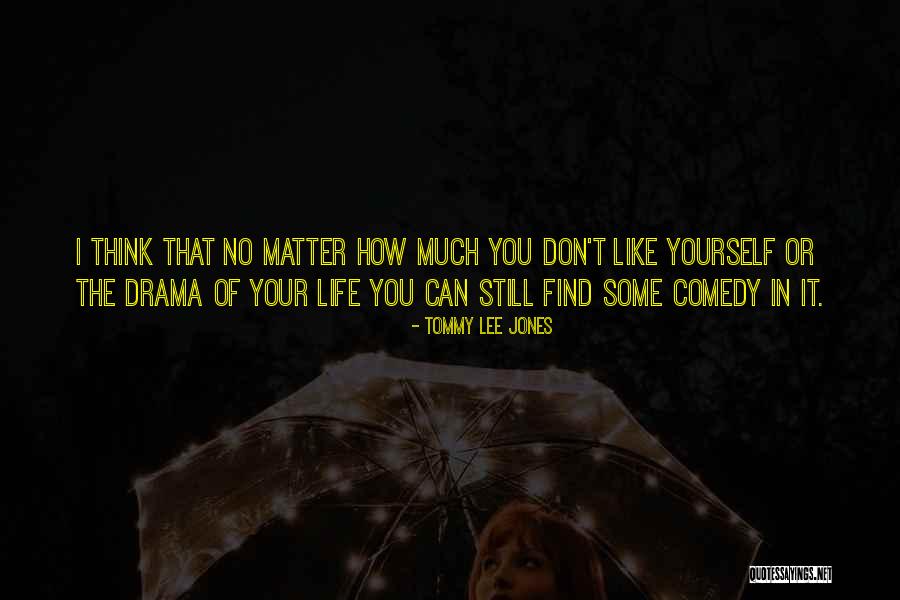 Drama In Your Life Quotes By Tommy Lee Jones Drama In Your Life Quotes By Tommy Lee Jones