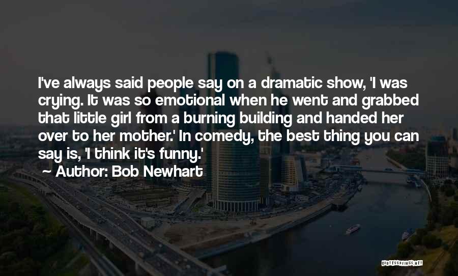 Dramatic Comedy Quotes By Bob Newhart Dramatic Comedy Quotes By Bob Newhart