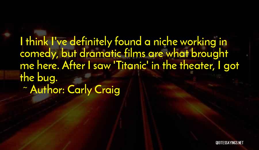 Dramatic Comedy Quotes By Carly Craig Dramatic Comedy Quotes By Carly Craig