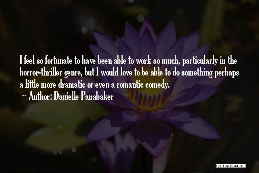 Dramatic Comedy Quotes By Danielle Panabaker Dramatic Comedy Quotes By Danielle Panabaker