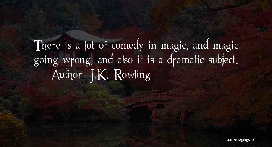 Dramatic Comedy Quotes By J.K. Rowling