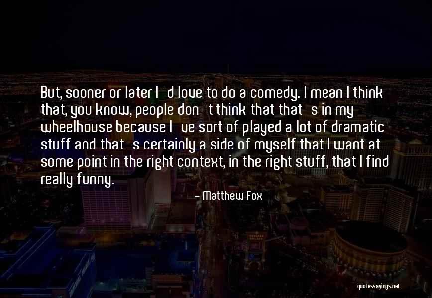 Dramatic Comedy Quotes By Matthew Fox