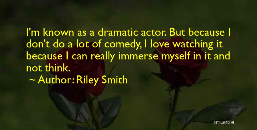 Dramatic Comedy Quotes By Riley Smith