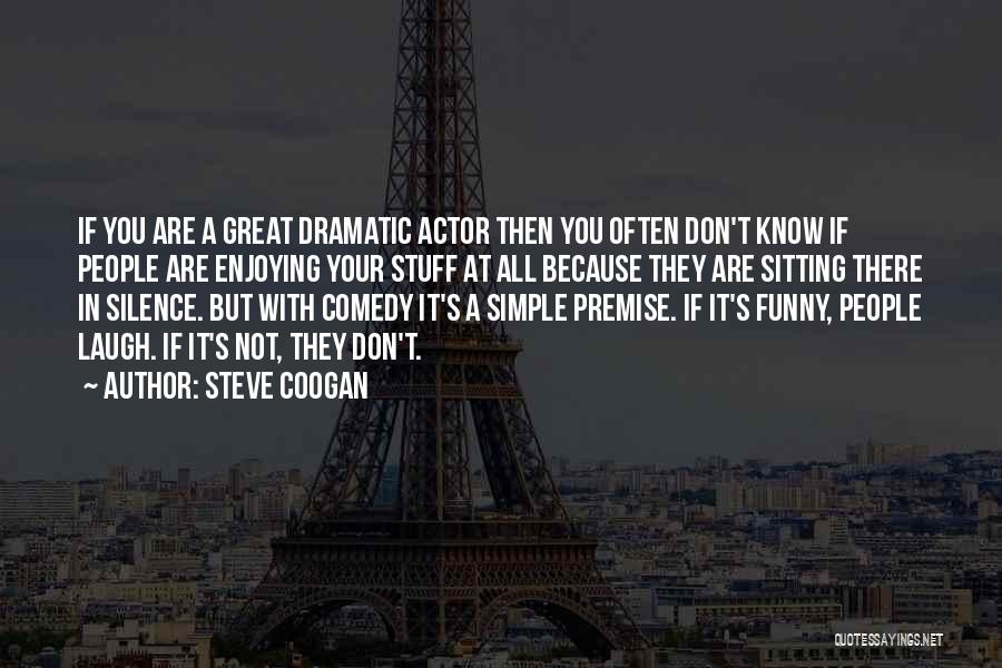 Dramatic Comedy Quotes By Steve Coogan