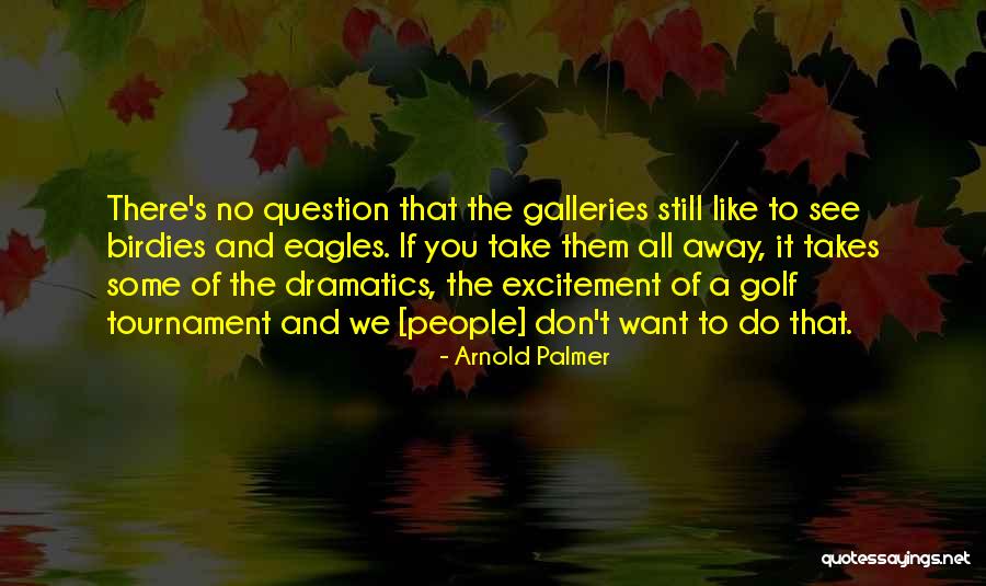 Dramatics Quotes By Arnold Palmer