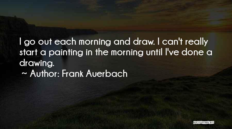 Drawing And Painting Quotes By Frank Auerbach
