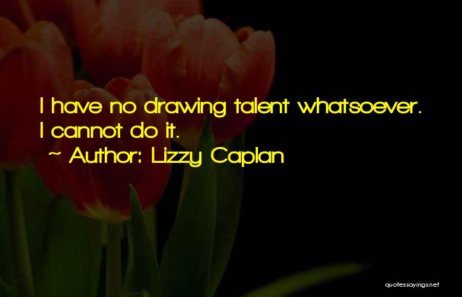 Drawing Talent Quotes By Lizzy Caplan