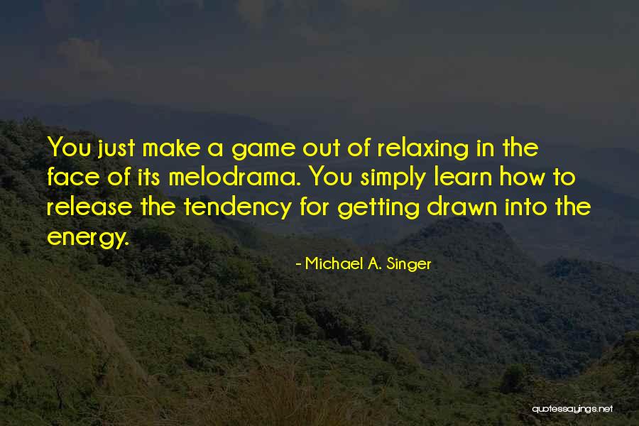 Drawn To You Quotes By Michael A. Singer Drawn To You Quotes By Michael A. Singer