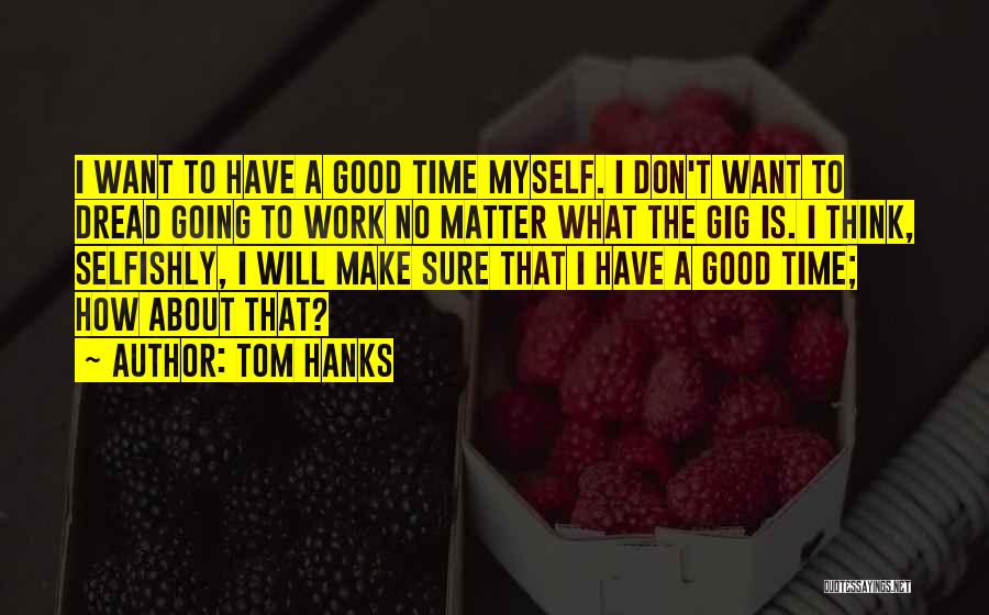 Dread Work Quotes By Tom Hanks