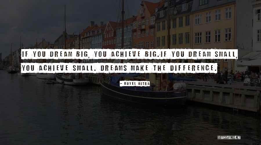 Dream And Achieve Quotes By Koyel Mitra Dream And Achieve Quotes By Koyel Mitra