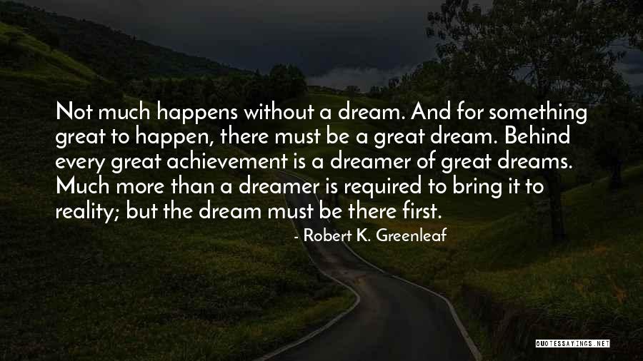 Dream And Achievement Quotes By Robert K. Greenleaf Dream And Achievement Quotes By Robert K. Greenleaf