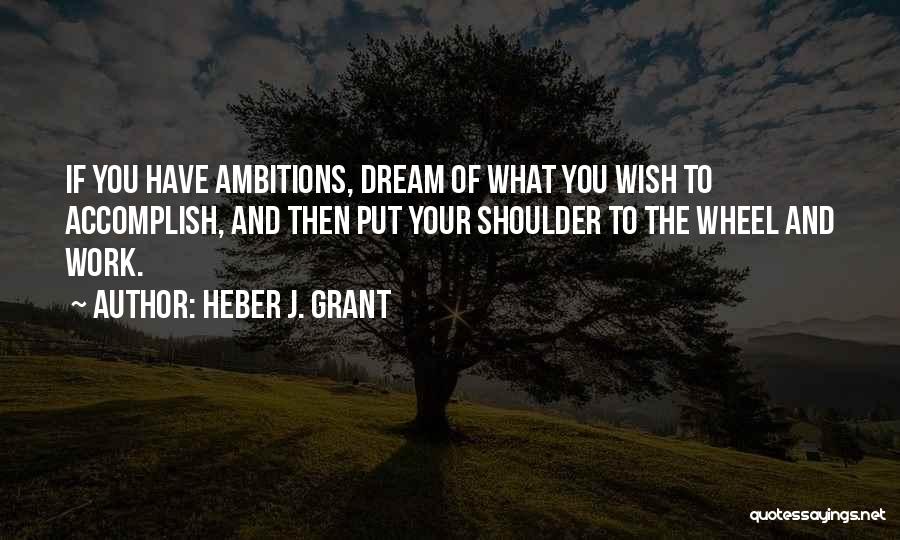 Dream And Ambitions Quotes By Heber J. Grant