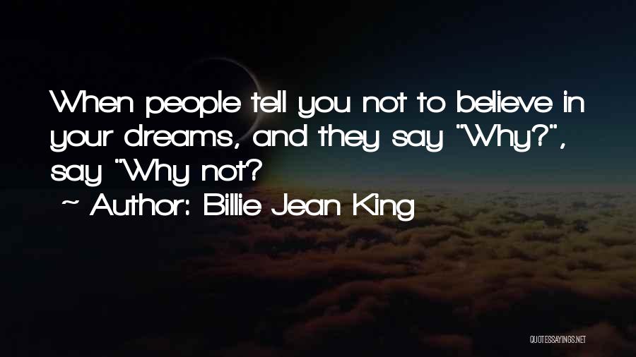 Dream And Believe Quotes By Billie Jean King