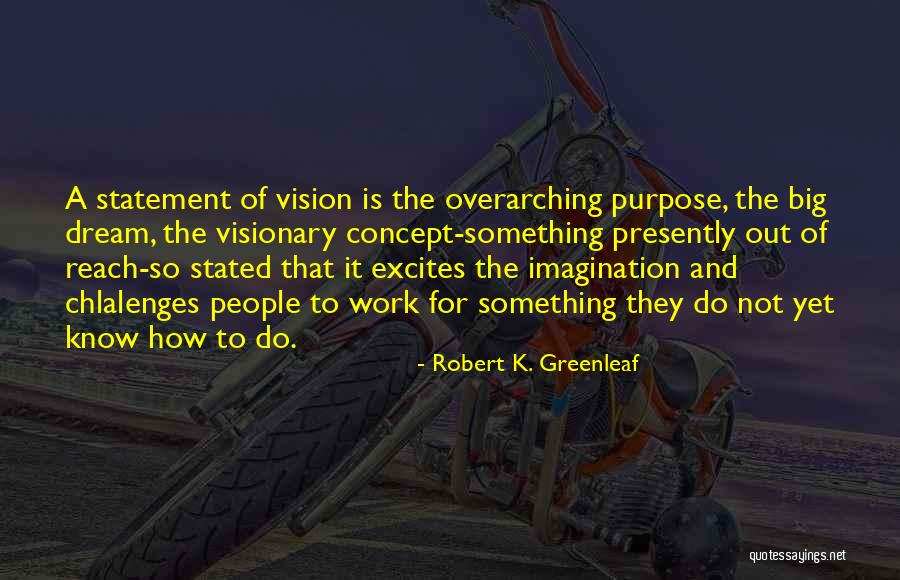 Dream And Vision Quotes By Robert K. Greenleaf Dream And Vision Quotes By Robert K. Greenleaf