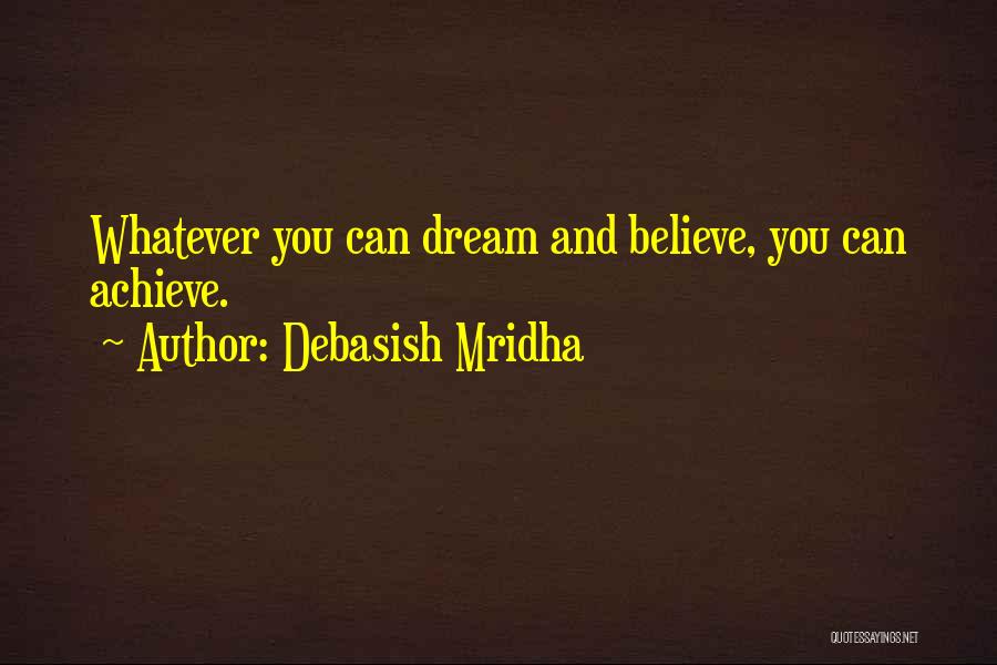 Dream Believe And Achieve Quotes By Debasish Mridha