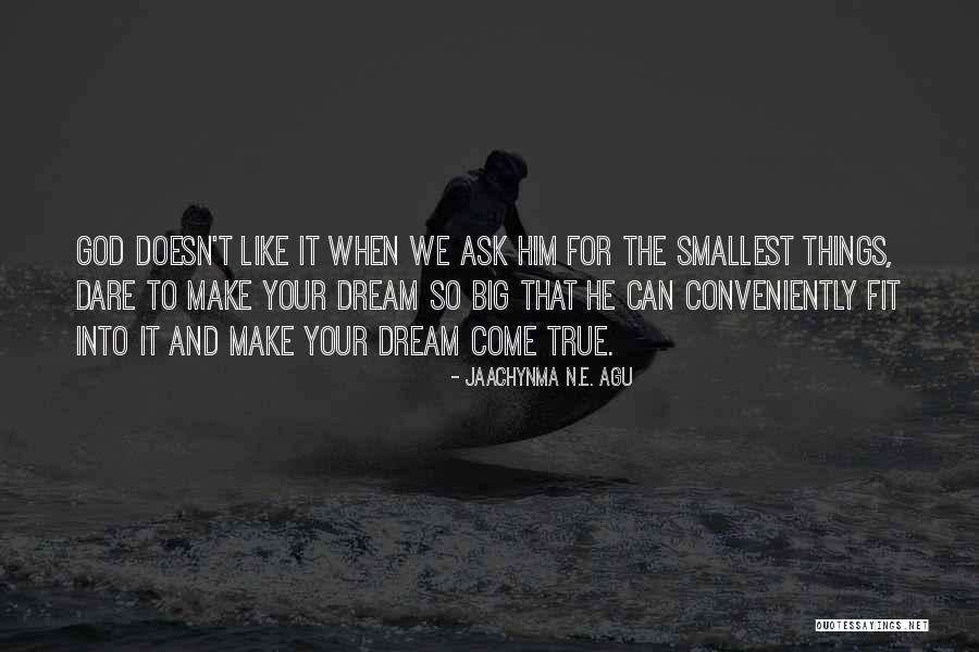 Dream Big God Quotes By Jaachynma N.E. Agu Dream Big God Quotes By Jaachynma N.E. Agu