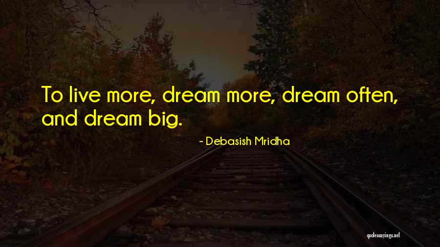 Dream Big Love Life Quotes By Debasish Mridha Dream Big Love Life Quotes By Debasish Mridha