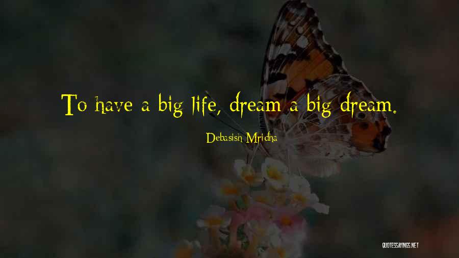 Dream Big Love Life Quotes By Debasish Mridha Dream Big Love Life Quotes By Debasish Mridha