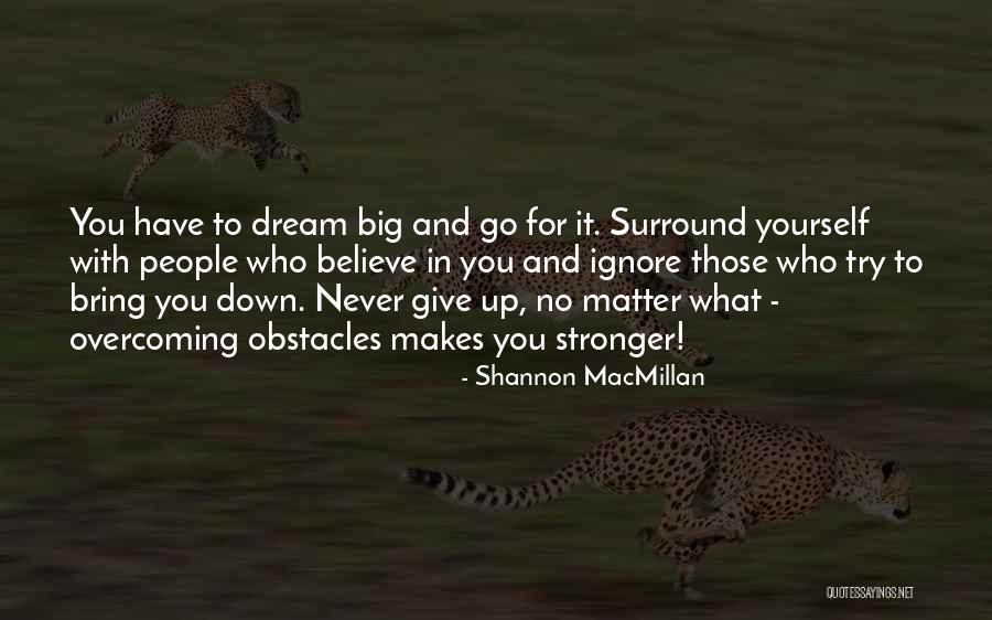 Dream Big Never Give Up Quotes By Shannon MacMillan Dream Big Never Give Up Quotes By Shannon MacMillan
