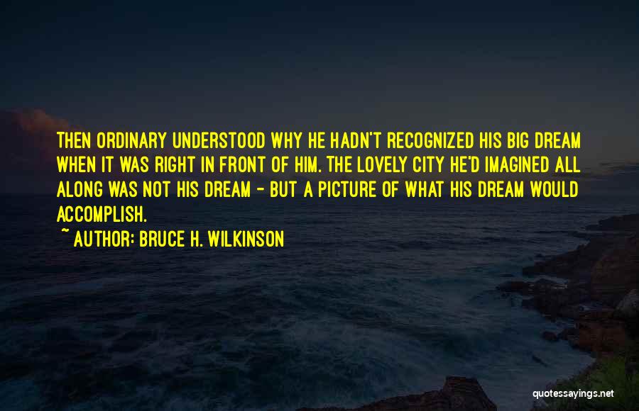 Dream Big Quotes By Bruce H. Wilkinson