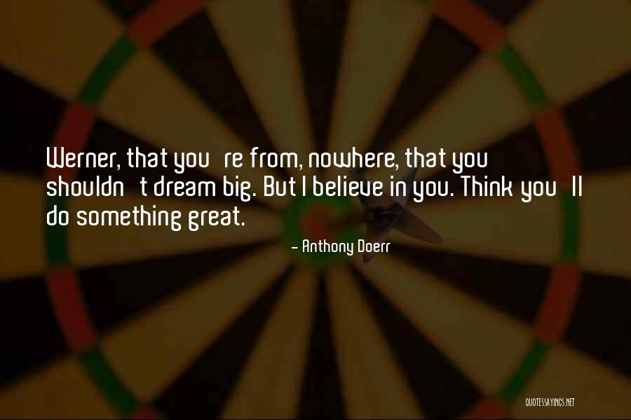 Dream Big Think Big Quotes By Anthony Doerr Dream Big Think Big Quotes By Anthony Doerr