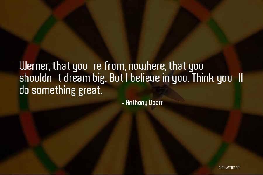 Dream Big Think Big Quotes By Anthony Doerr