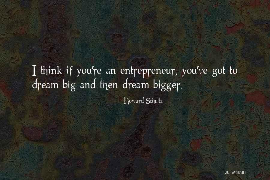 Dream Big Think Big Quotes By Howard Schultz