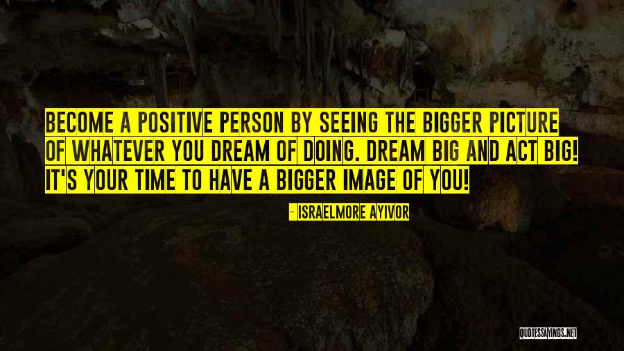 Dream Big Think Big Quotes By Israelmore Ayivor