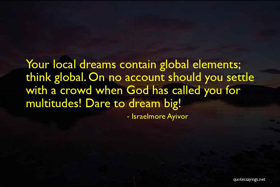 Dream Big Think Big Quotes By Israelmore Ayivor