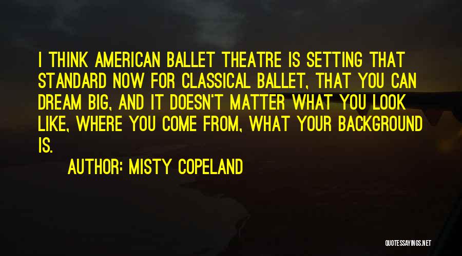 Dream Big Think Big Quotes By Misty Copeland
