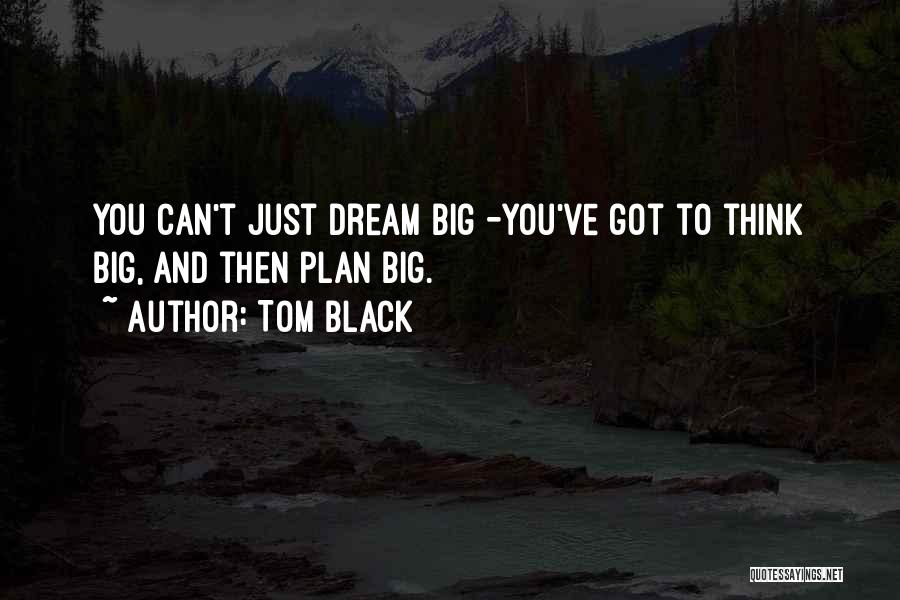Dream Big Think Big Quotes By Tom Black